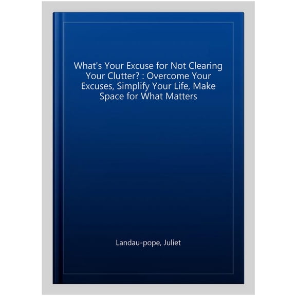 Pre-Owned What's Your Excuse? What's Your Excuse for not Clearing Your Clutter?: Overcome your excuses, simplify your life, make space for what matter, (Paperback)