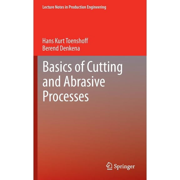 Lecture Notes in Production Engineering Basics of Cutting and Abrasive Processes, (Hardcover)