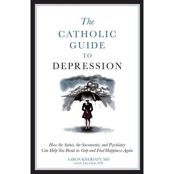Pre-Owned The Catholic Guide to Depression: How the Saints, the Sacraments, and Psychiatry Can Help You Break Its Grip and Find Happiness Again