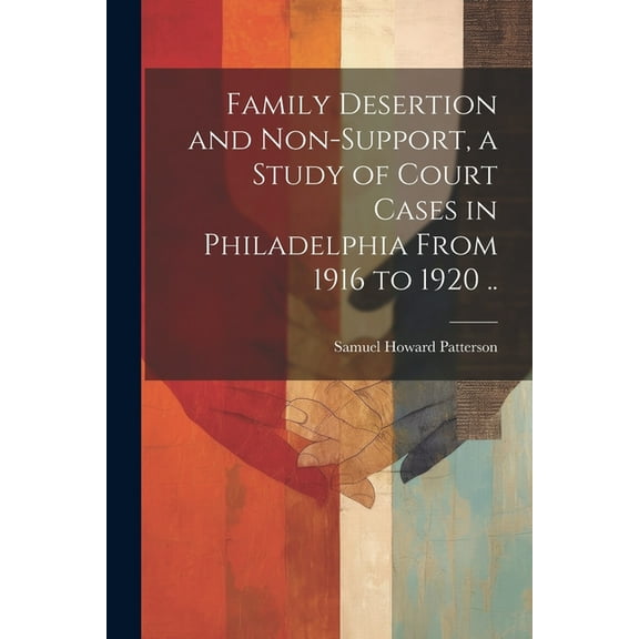Family Desertion and Non-support, a Study of Court Cases in Philadelphia From 1916 to 1920 .. (Paperback)