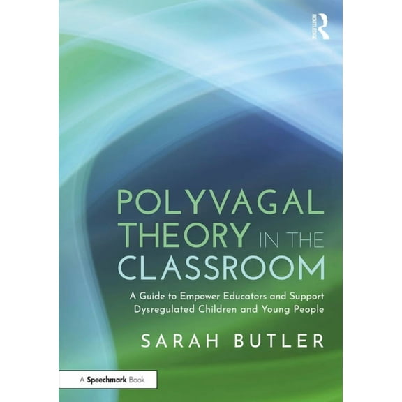Polyvagal Theory in the Classroom: A Guide to Empower Educators and Support Dysregulated Children and Young People, (Paperback)