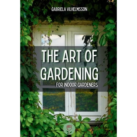 The Art of Gardening: For Indoor Gardeners, (Paperback)
