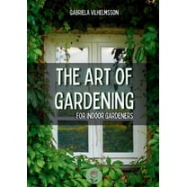 The Art of Gardening: For Indoor Gardeners, (Paperback)