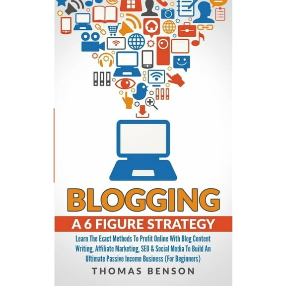 Blogging: A 6 Figure Strategy: Learn The Exact Methods To Profit Online With Blog Content Writing, Affiliate Marketing, , (Paperback)