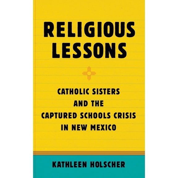 Religious Lessons: Catholic Sisters and the Captured Schools Crisis in New Mexico, (Hardcover)