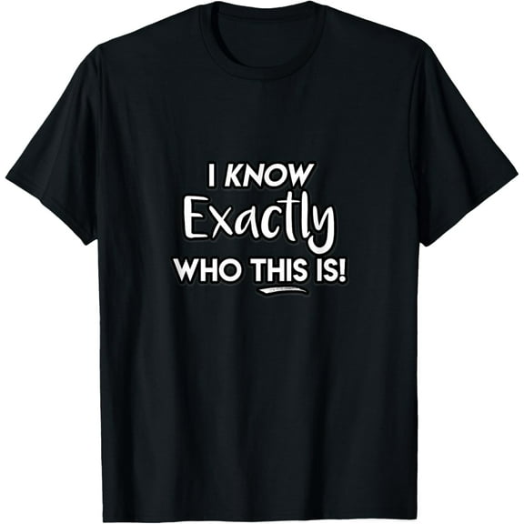 I Know Exactly Who This Is Singer Masked Show Funny Quote T-Shirt