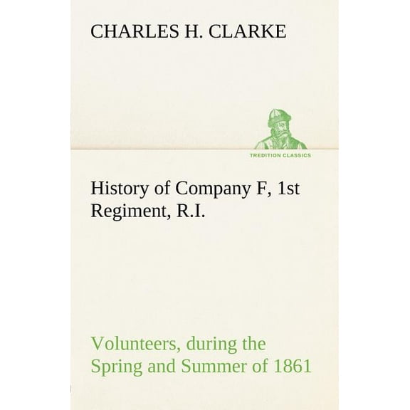 History of Company F, 1st Regiment, R. I. Volunteers, During the Spring and Summer of 1861 (Paperback)