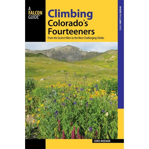 Regional Hiking Series: Climbing Colorado's Fourteeners : From the Easiest Hikes to the Most Challenging Climbs (Paperback)