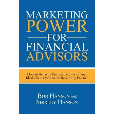 Marketing Power for Financial Advisors : How to Attract a Predictable Flow of Your Ideal Clients for a More Rewarding
