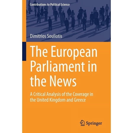 Contributions to Political Science The European Parliament in the News: A Critical Analysis of the Coverage in the United Kingdom and Greece (Paperback)