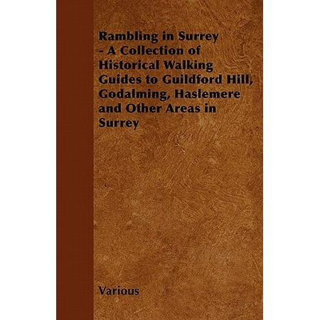 Rambling in Surrey - A Collection of Historical Walking Guides to Guildford Hill, Godalming, Haslemere and Other Areas in (Best Walks In Surrey Hills)