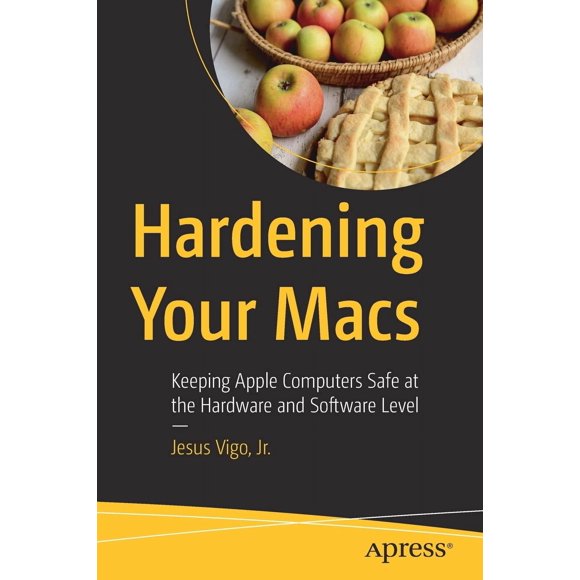 Hardening Your Macs: Keeping Apple Computers Safe at the Hardware and Software Level