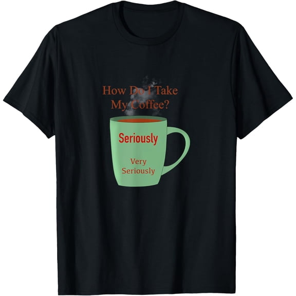 I Take My Coffee Seriously Java Cream Hot Morning T-Shirt