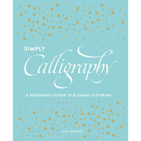Simply Calligraphy : A Beginner's Guide to Elegant (Best Calligraphy Set For Beginners)