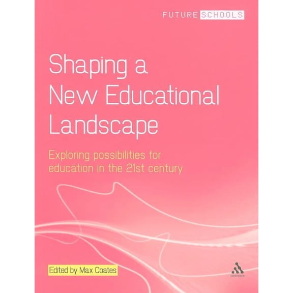 Future Schools Shaping a New Educational Landscape: Exploring possibilities for education in the 21st century, (Paperback)