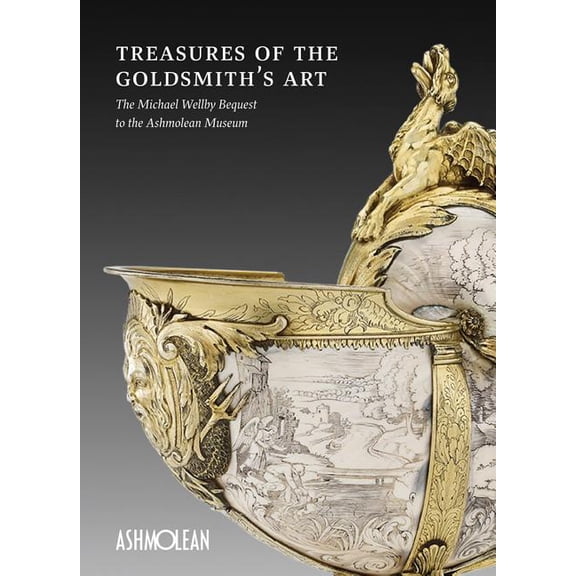 Treasures of the Goldsmith's Art : The Michael Wellby Bequest to the Ashmolean Museum (Paperback)