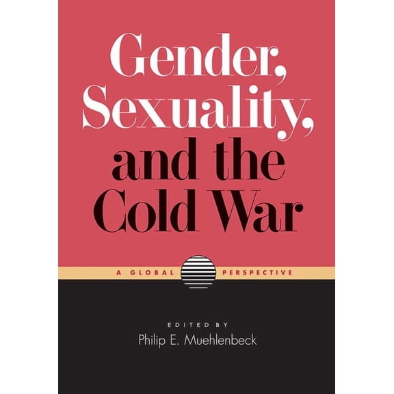 Gender, Sexuality, and the Cold War: A Global Perspective, (Paperback)