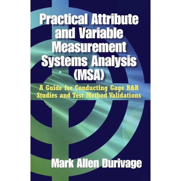Pre-Owned Practical Attribute and Variable Measurement Systems Analysis (MSA): A Guide for Conducting Gage R&R Studies and Test Method Validations, 9780873899154, 0873899156, Hardcover,