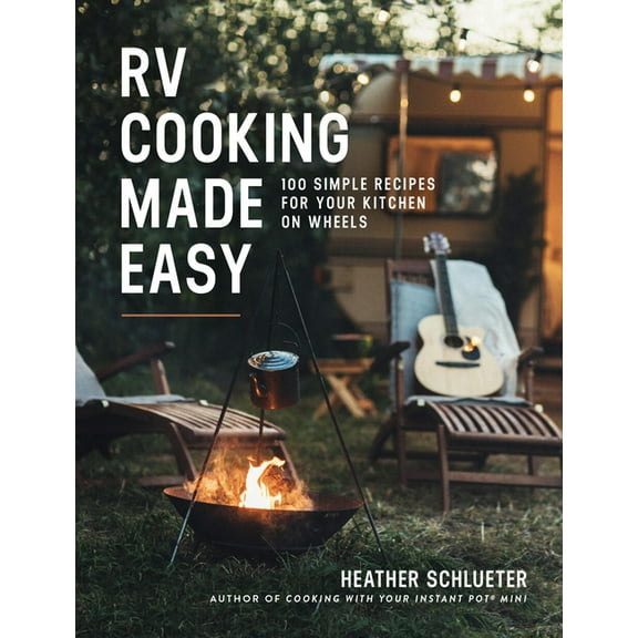 RV Cooking Made Easy: 100 Simple Recipes for Your Kitchen on Wheels: A Cookbook, (Spiral-Bound)