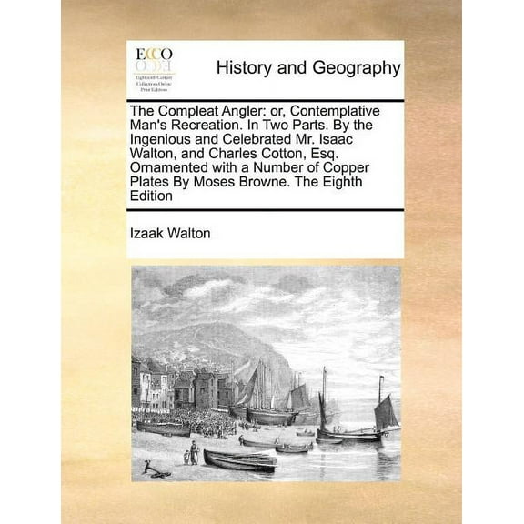 The Compleat Angler: Or, Contemplative Man's Recreation. in Two Parts. by the Ingenious and Celebrated Mr. Isaac Walton,, (Paperback)