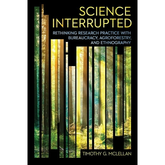 Expertise: Cultures and Technologies of  Science Interrupted: Rethinking Research Practice with Bureaucracy, Agroforestry, and Ethnography, (Paperback)