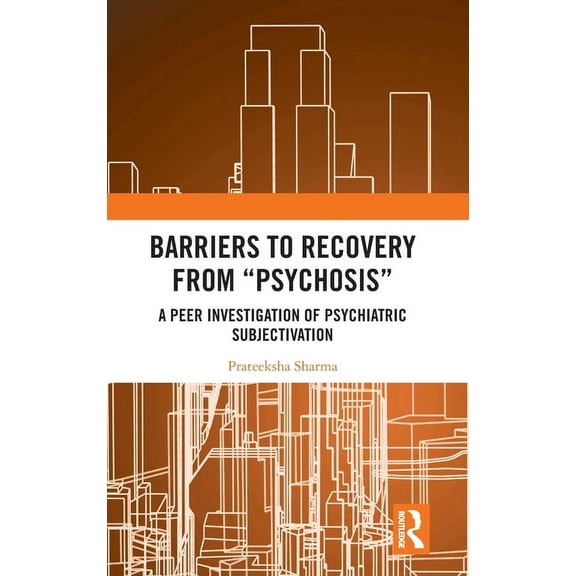 Barriers to Recovery from 'Psychosis': A Peer Investigation of Psychiatric Subjectivation, (Hardcover)