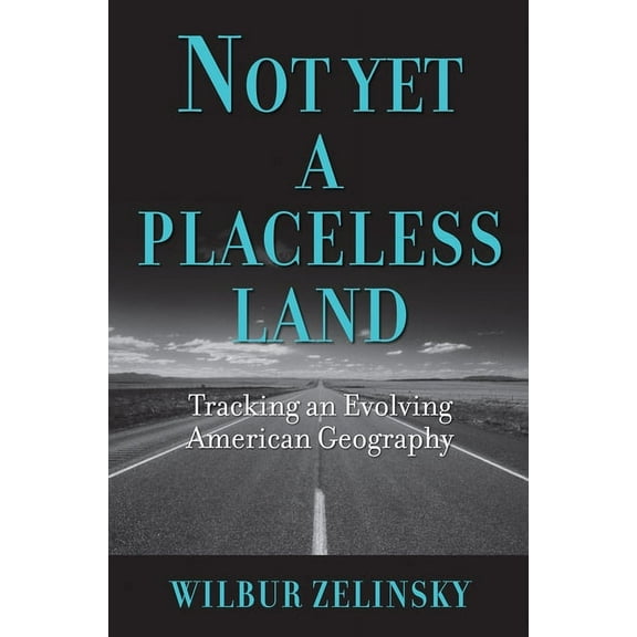 Not Yet a Placeless Land : Tracking an Evolving American Geography (Paperback)