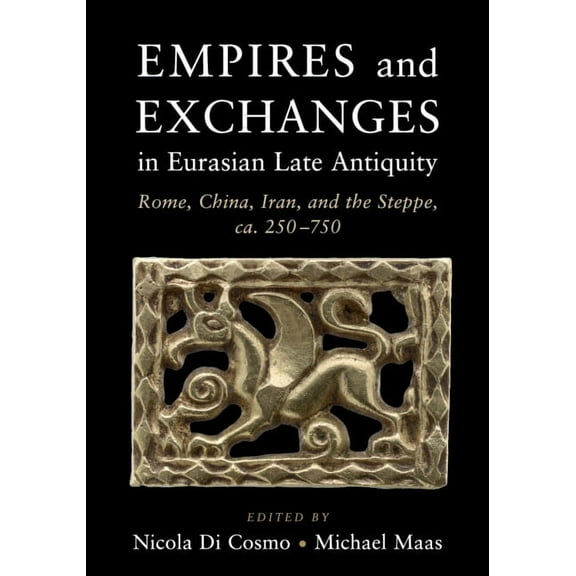 Empires and Exchanges in Eurasian Late Antiquity: Rome, China, Iran, and the Steppe, Ca. 250-750, (Paperback)