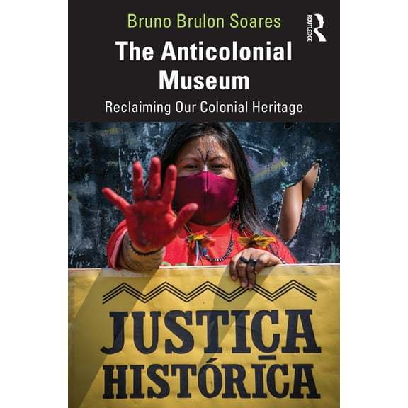 The Anticolonial Museum: Reclaiming Our Colonial Heritage, (Paperback)