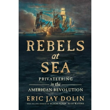 Rebels at Sea: Privateering in the American Revolution, (Hardcover)