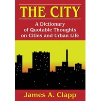 The City: A Dictionary of Quotable Thoughts on Cities and Urban Life, (Paperback)