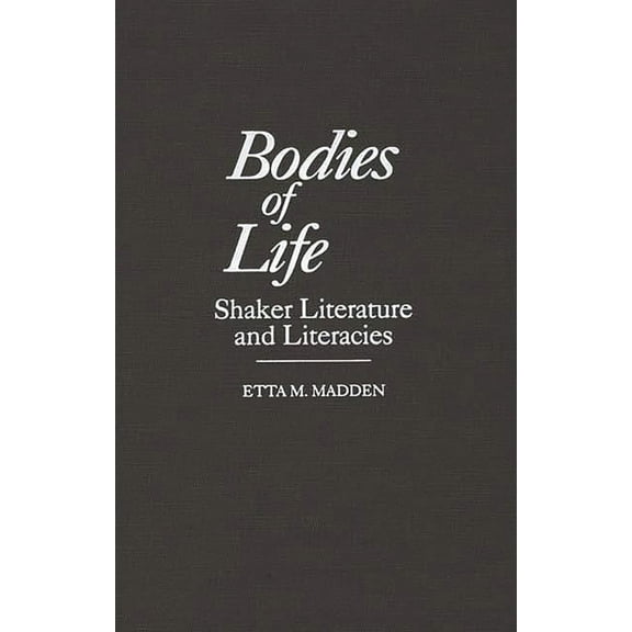 Contributions to the Study of Religion Bodies of Life: Shaker Literature and Literacies, Book 52, (Hardcover)