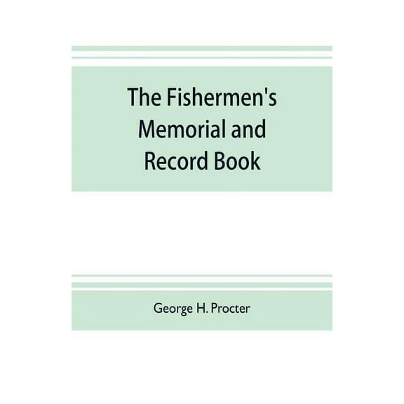 The fishermen's memorial and record book: containing a list of vessels and their crews lost from the port of Gloucester , (Paperback)