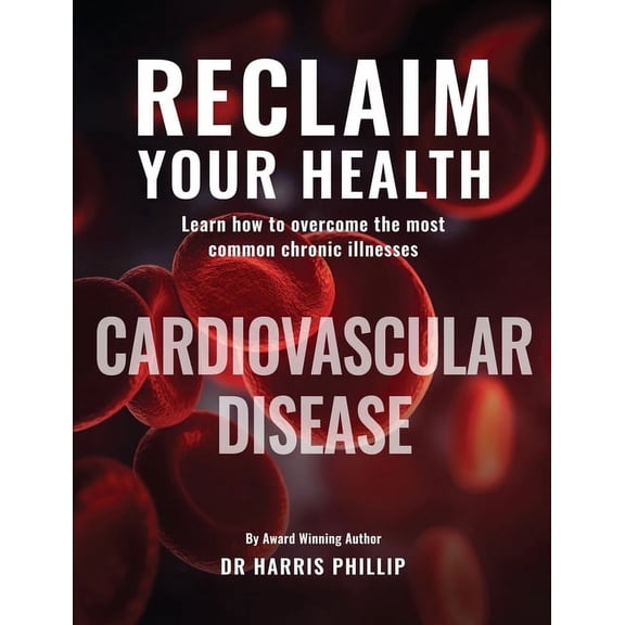 Reclaim Your Health Reclaim Your Health - Cardiovascular Disease: Learn how to overcome the most common chronic illnesses, Book 3, (Paperback)
