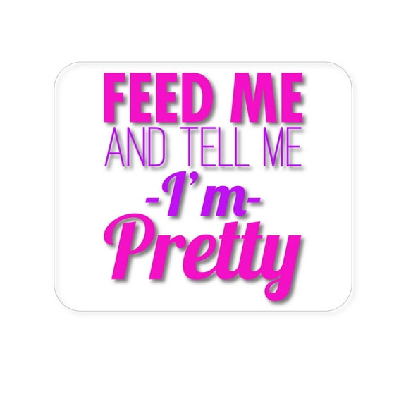 DistinctInk Mouse Pad - 1/4" Foam Rubber - Feed Me and Tell Me I'm Pretty