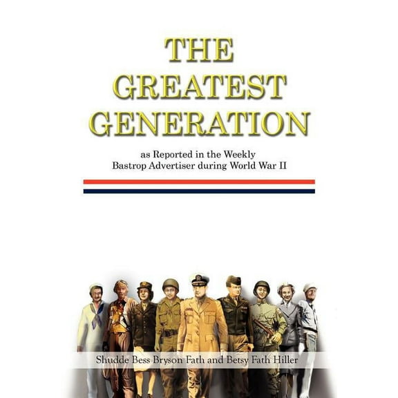 The Greatest Generation as Reported in the Weekly Bastrop Advertiser During World War II (Hardcover)