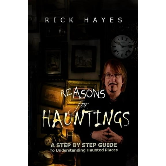 Reasons For Hauntings: A Step By Step Guide To Understanding Haunted Places, (Paperback)