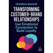 Transforming Customer-Brand Relationships: Use Emotional Connection to Build Loyalty, (Hardcover)