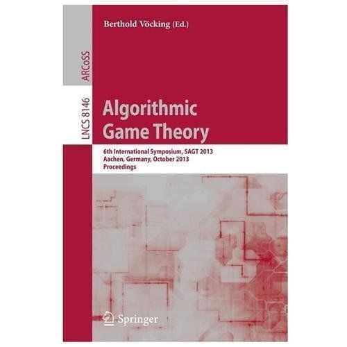 Algorithmic Game Theory: 6th International Symposium, Sagt 2013, Aachen, Germany, October 21-23, 2013, Proceedings (2013)