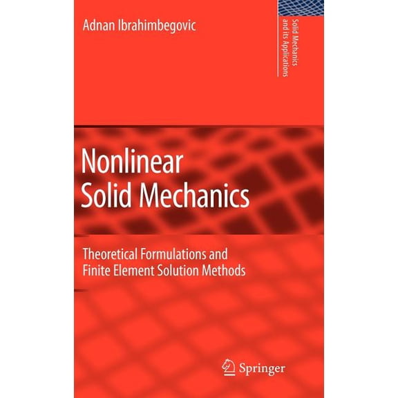 Solid Mechanics and Its Applications Nonlinear Solid Mechanics: Theoretical Formulations and Finite Element Solution Methods, Book 160, (Hardcover)