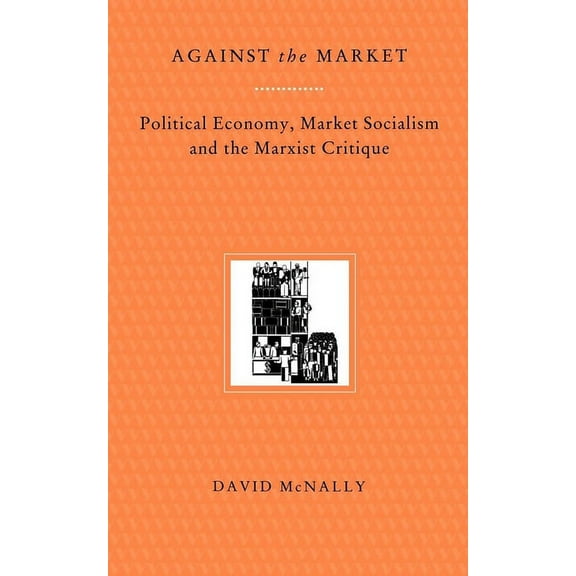 Against the Market: Political Economy, Market Socialism & the Marxist Critique, (Paperback)