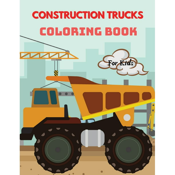 Download Construction Trucks Coloring Book For Kids Ages 4 8 Trucks Coloring Book For Kids Large Print Coloring Book Of Construction Trucks Truck Coloring Book For Toddlers Easy Level For Fun And Educational