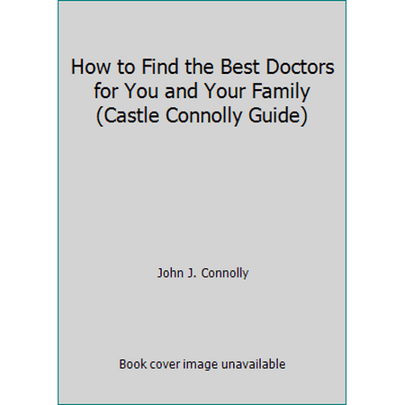 How to Find the Best Doctors for You and Your Family (Castle Connolly Guide) [Paperback - Used]