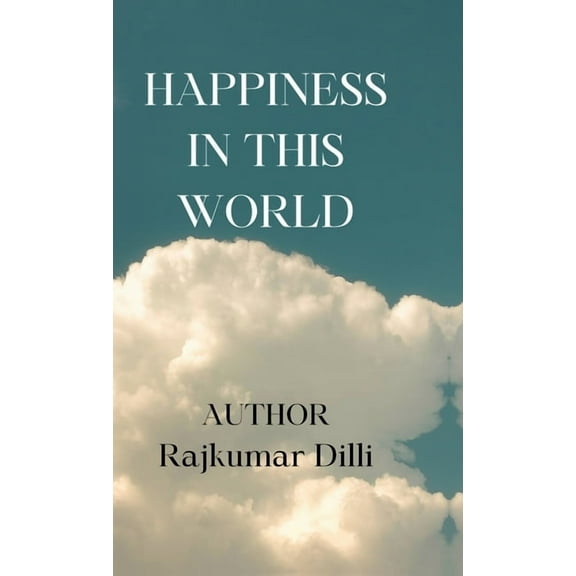 Happiness in This World: Happiness Comes from Yourself Only, (Hardcover)
