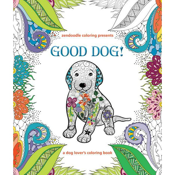 Zendoodle Coloring: Zendoodle Coloring Presents Good Dog! : A Dog Lover ...