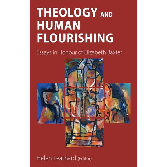Theology and Human Flourishing: Essays in Honour of Elizabeth Baxter, (Paperback)