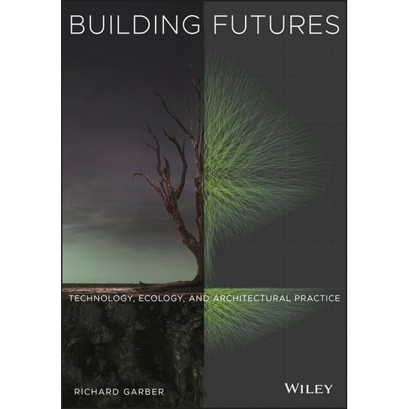 Building Futures: Technology, Ecology, and Architectural Practice, (Paperback)