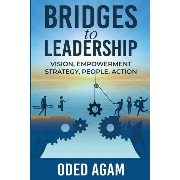 Bridges to Leadership: Vision, Empowerment, Strategy, People, Action, (Paperback)