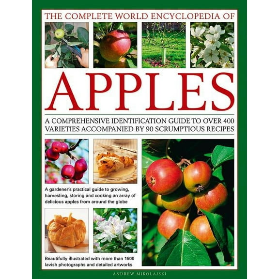 The Complete World Encyclopedia of Apples : A Comprehensive Identification Guide To Over 400 Varieties Accompanied By 90 Scrumptious Recipes (Hardcover)