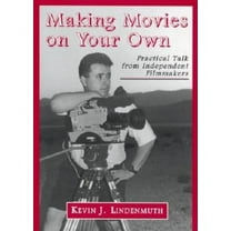 Making Movies on Your Own: Practical Talk from Independent Filmmakers, (Paperback)